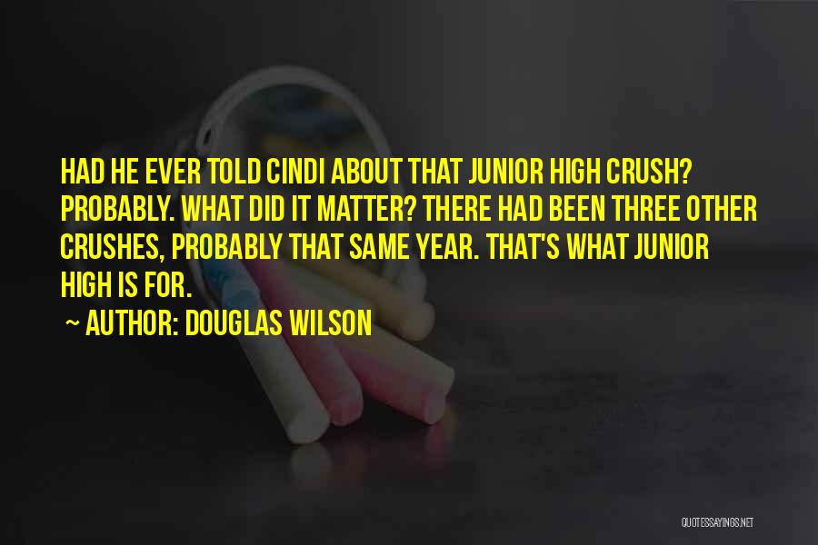 Douglas Wilson Quotes: Had He Ever Told Cindi About That Junior High Crush? Probably. What Did It Matter? There Had Been Three Other