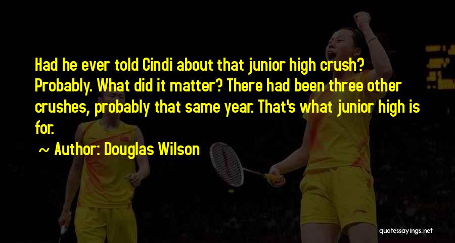 Douglas Wilson Quotes: Had He Ever Told Cindi About That Junior High Crush? Probably. What Did It Matter? There Had Been Three Other