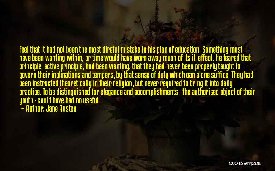 Jane Austen Quotes: Feel That It Had Not Been The Most Direful Mistake In His Plan Of Education. Something Must Have Been Wanting