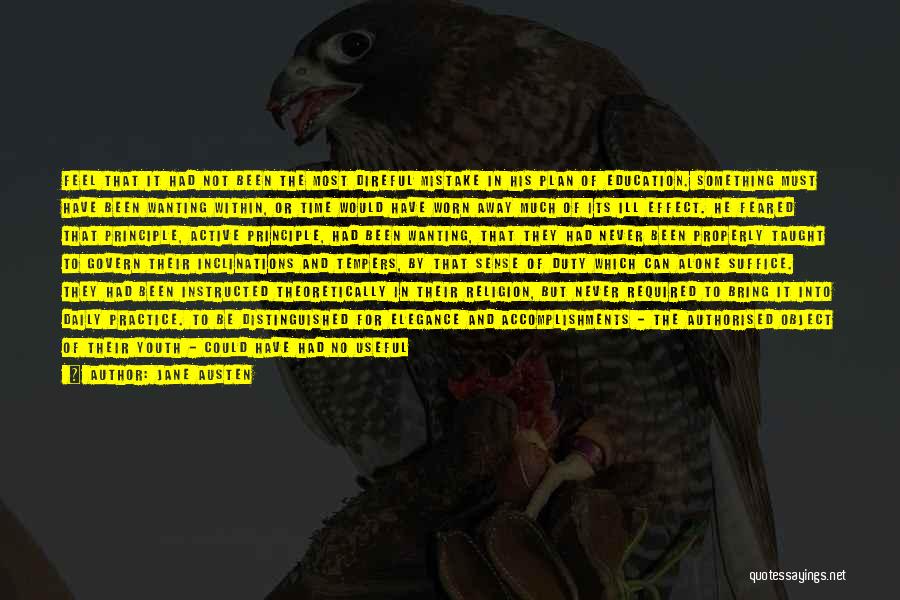 Jane Austen Quotes: Feel That It Had Not Been The Most Direful Mistake In His Plan Of Education. Something Must Have Been Wanting