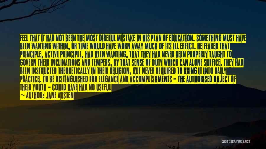 Jane Austen Quotes: Feel That It Had Not Been The Most Direful Mistake In His Plan Of Education. Something Must Have Been Wanting