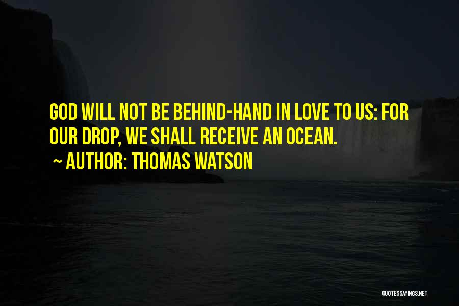 Thomas Watson Quotes: God Will Not Be Behind-hand In Love To Us: For Our Drop, We Shall Receive An Ocean.