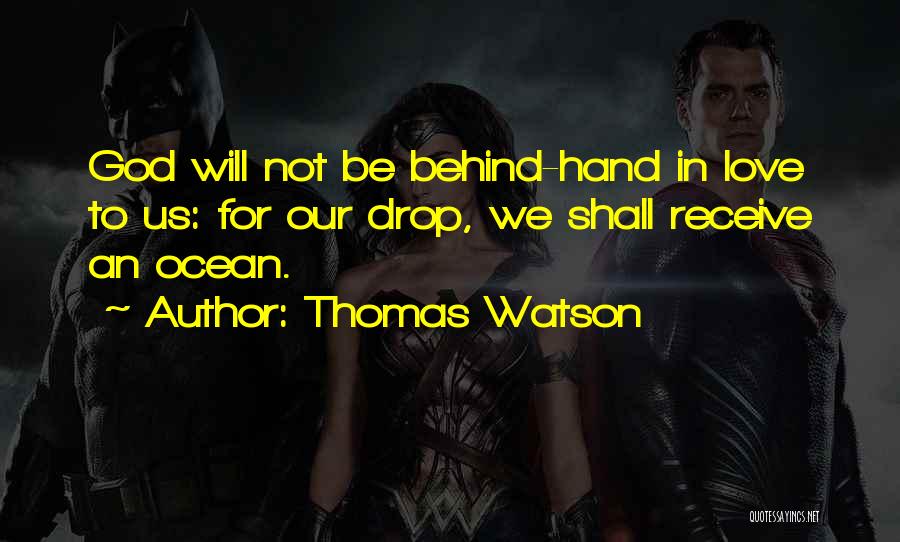 Thomas Watson Quotes: God Will Not Be Behind-hand In Love To Us: For Our Drop, We Shall Receive An Ocean.