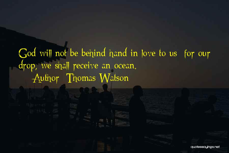 Thomas Watson Quotes: God Will Not Be Behind-hand In Love To Us: For Our Drop, We Shall Receive An Ocean.