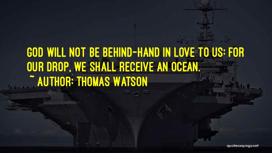 Thomas Watson Quotes: God Will Not Be Behind-hand In Love To Us: For Our Drop, We Shall Receive An Ocean.