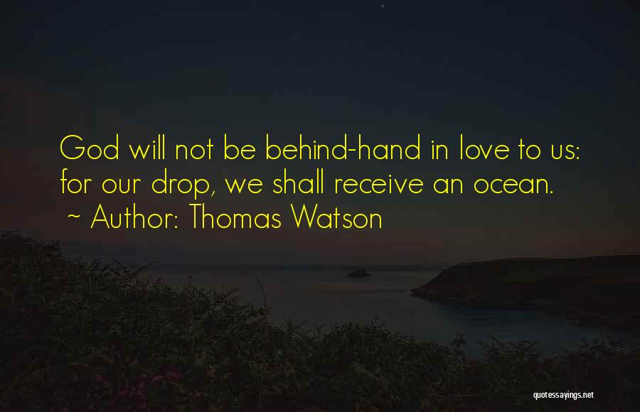 Thomas Watson Quotes: God Will Not Be Behind-hand In Love To Us: For Our Drop, We Shall Receive An Ocean.