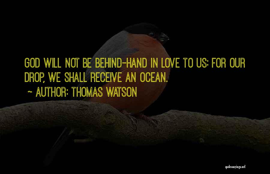 Thomas Watson Quotes: God Will Not Be Behind-hand In Love To Us: For Our Drop, We Shall Receive An Ocean.