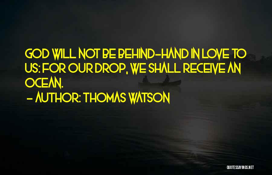 Thomas Watson Quotes: God Will Not Be Behind-hand In Love To Us: For Our Drop, We Shall Receive An Ocean.