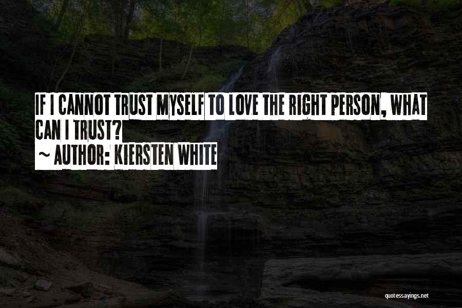 Kiersten White Quotes: If I Cannot Trust Myself To Love The Right Person, What Can I Trust?