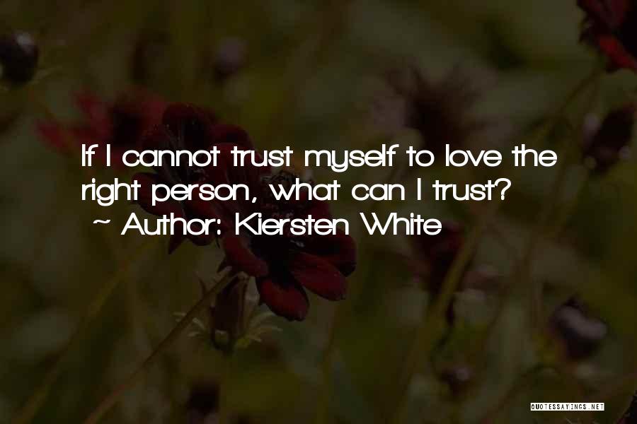 Kiersten White Quotes: If I Cannot Trust Myself To Love The Right Person, What Can I Trust?