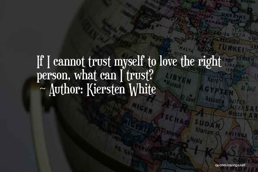 Kiersten White Quotes: If I Cannot Trust Myself To Love The Right Person, What Can I Trust?