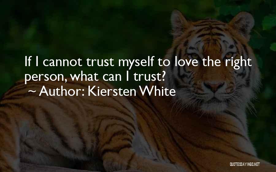 Kiersten White Quotes: If I Cannot Trust Myself To Love The Right Person, What Can I Trust?