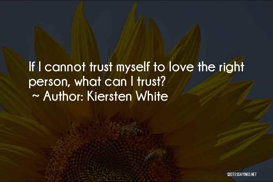 Kiersten White Quotes: If I Cannot Trust Myself To Love The Right Person, What Can I Trust?