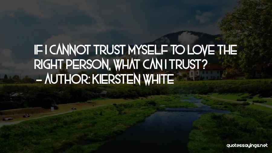 Kiersten White Quotes: If I Cannot Trust Myself To Love The Right Person, What Can I Trust?