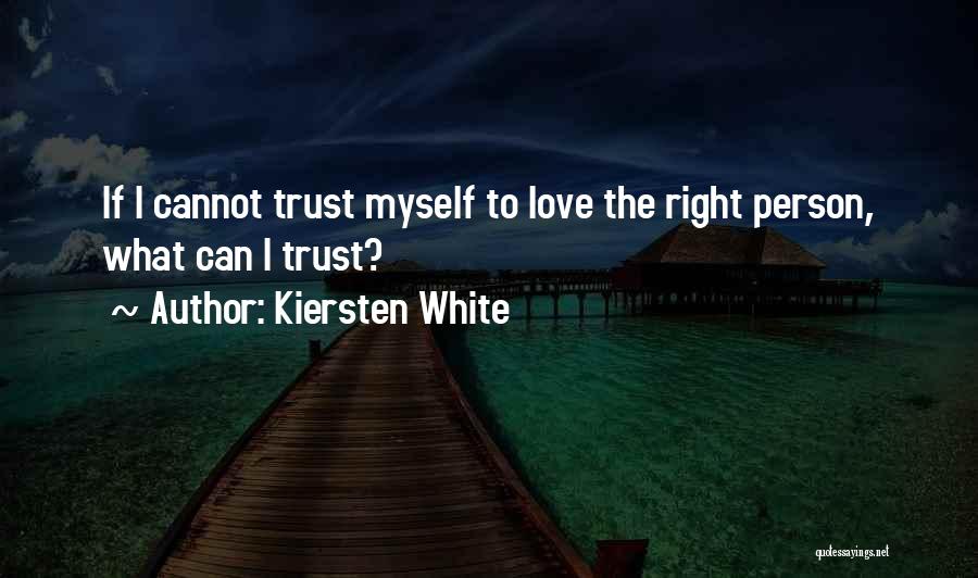 Kiersten White Quotes: If I Cannot Trust Myself To Love The Right Person, What Can I Trust?