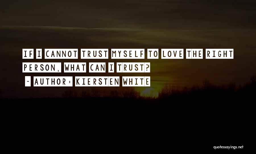 Kiersten White Quotes: If I Cannot Trust Myself To Love The Right Person, What Can I Trust?