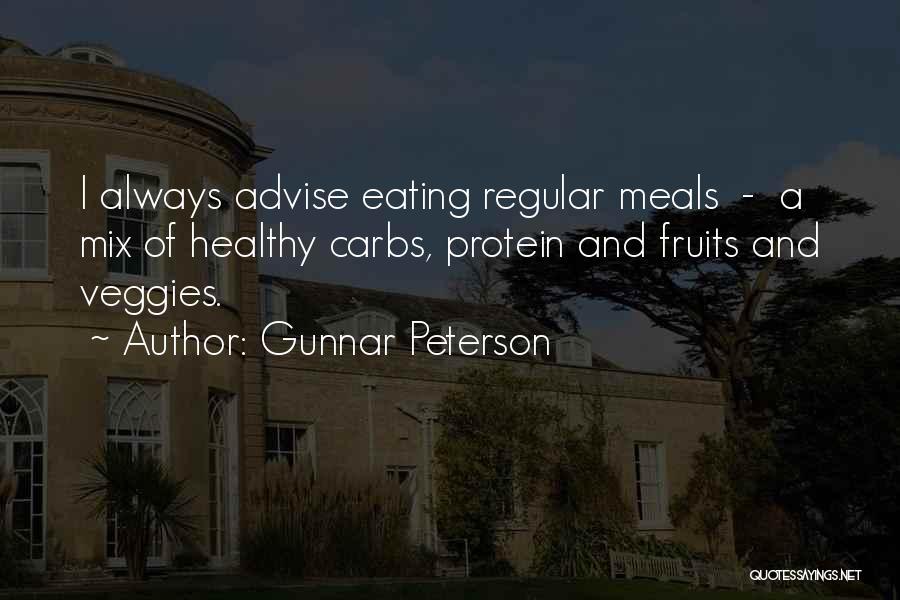 Gunnar Peterson Quotes: I Always Advise Eating Regular Meals - A Mix Of Healthy Carbs, Protein And Fruits And Veggies.