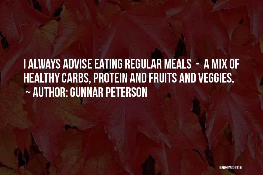 Gunnar Peterson Quotes: I Always Advise Eating Regular Meals - A Mix Of Healthy Carbs, Protein And Fruits And Veggies.