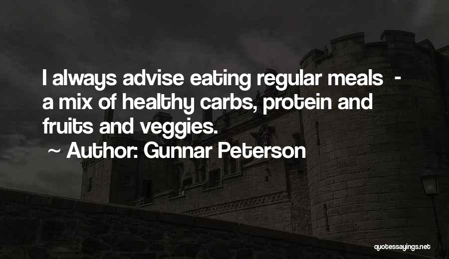 Gunnar Peterson Quotes: I Always Advise Eating Regular Meals - A Mix Of Healthy Carbs, Protein And Fruits And Veggies.