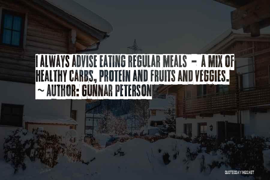 Gunnar Peterson Quotes: I Always Advise Eating Regular Meals - A Mix Of Healthy Carbs, Protein And Fruits And Veggies.