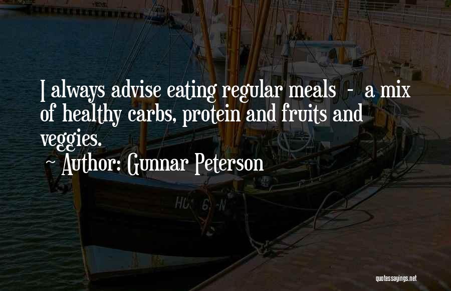 Gunnar Peterson Quotes: I Always Advise Eating Regular Meals - A Mix Of Healthy Carbs, Protein And Fruits And Veggies.