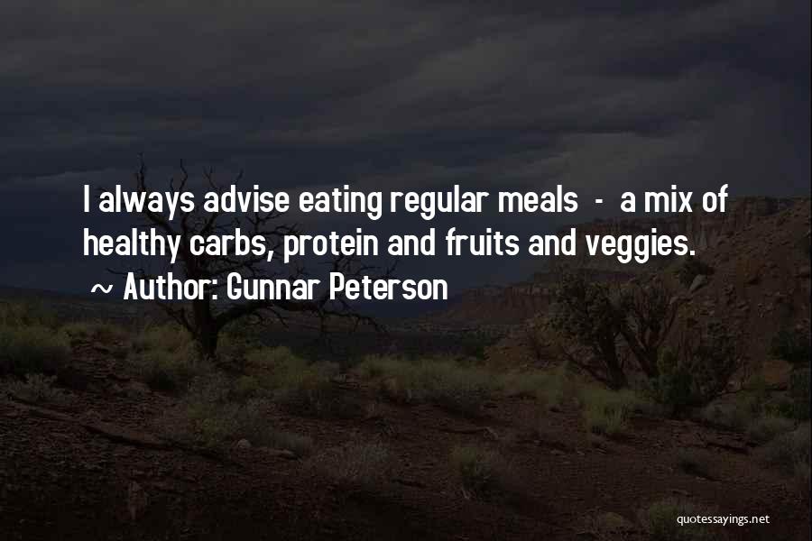 Gunnar Peterson Quotes: I Always Advise Eating Regular Meals - A Mix Of Healthy Carbs, Protein And Fruits And Veggies.