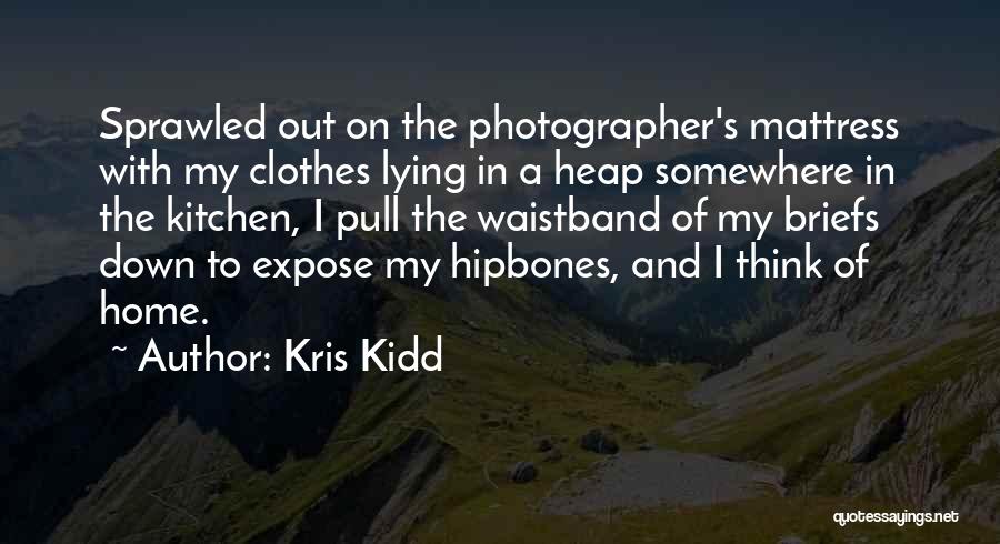 Kris Kidd Quotes: Sprawled Out On The Photographer's Mattress With My Clothes Lying In A Heap Somewhere In The Kitchen, I Pull The