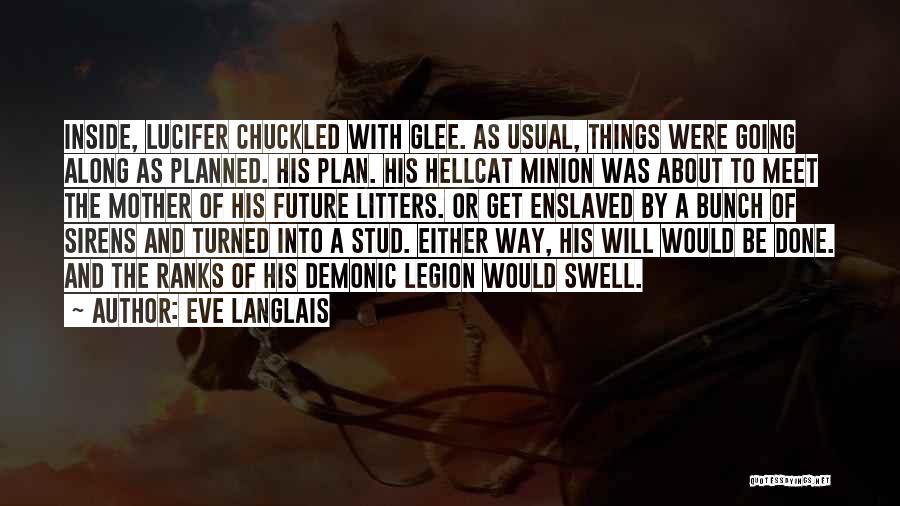 Eve Langlais Quotes: Inside, Lucifer Chuckled With Glee. As Usual, Things Were Going Along As Planned. His Plan. His Hellcat Minion Was About