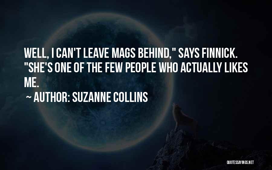 Suzanne Collins Quotes: Well, I Can't Leave Mags Behind, Says Finnick. She's One Of The Few People Who Actually Likes Me.