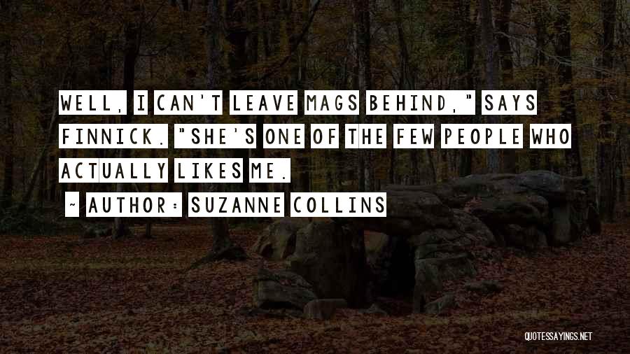 Suzanne Collins Quotes: Well, I Can't Leave Mags Behind, Says Finnick. She's One Of The Few People Who Actually Likes Me.