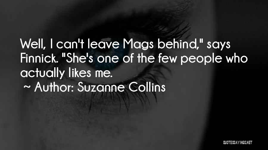 Suzanne Collins Quotes: Well, I Can't Leave Mags Behind, Says Finnick. She's One Of The Few People Who Actually Likes Me.
