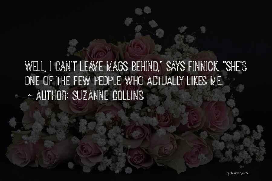 Suzanne Collins Quotes: Well, I Can't Leave Mags Behind, Says Finnick. She's One Of The Few People Who Actually Likes Me.