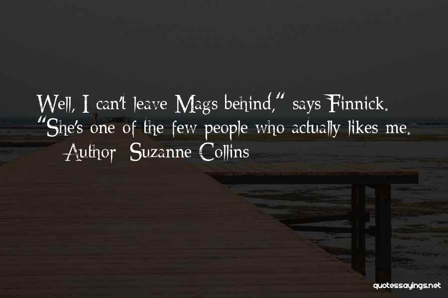 Suzanne Collins Quotes: Well, I Can't Leave Mags Behind, Says Finnick. She's One Of The Few People Who Actually Likes Me.