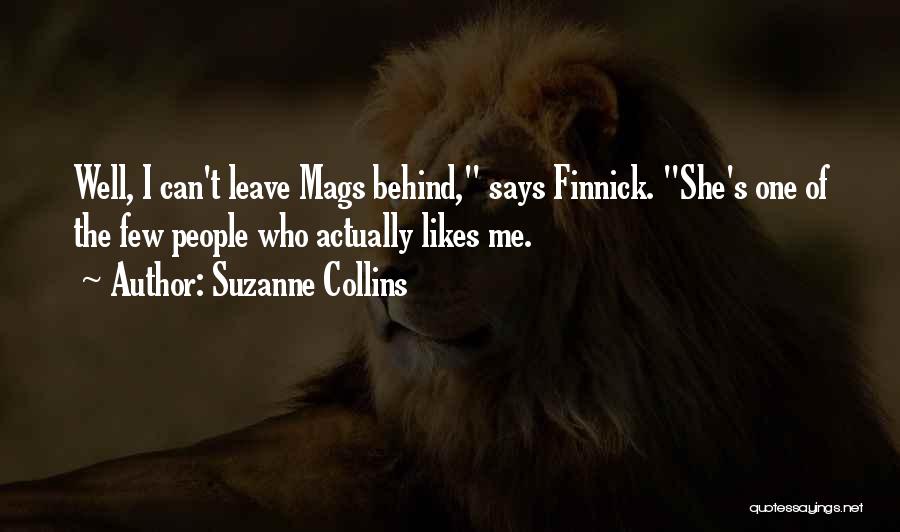 Suzanne Collins Quotes: Well, I Can't Leave Mags Behind, Says Finnick. She's One Of The Few People Who Actually Likes Me.