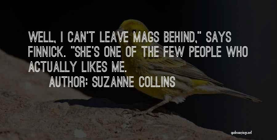Suzanne Collins Quotes: Well, I Can't Leave Mags Behind, Says Finnick. She's One Of The Few People Who Actually Likes Me.