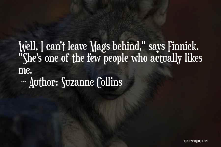 Suzanne Collins Quotes: Well, I Can't Leave Mags Behind, Says Finnick. She's One Of The Few People Who Actually Likes Me.