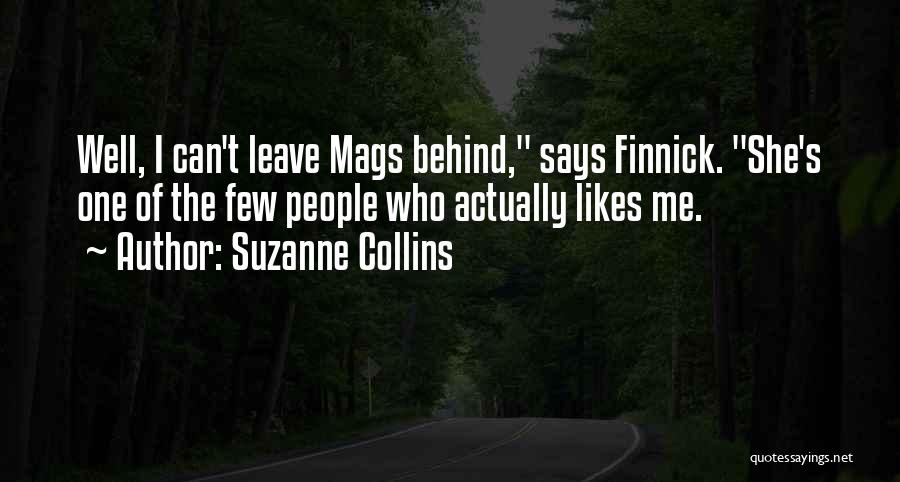 Suzanne Collins Quotes: Well, I Can't Leave Mags Behind, Says Finnick. She's One Of The Few People Who Actually Likes Me.