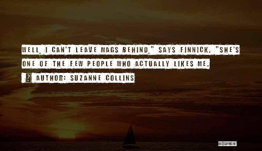 Suzanne Collins Quotes: Well, I Can't Leave Mags Behind, Says Finnick. She's One Of The Few People Who Actually Likes Me.