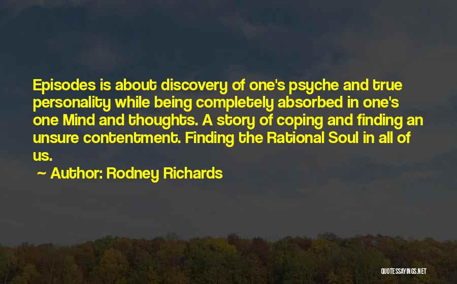 Rodney Richards Quotes: Episodes Is About Discovery Of One's Psyche And True Personality While Being Completely Absorbed In One's One Mind And Thoughts.