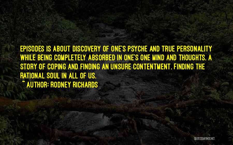 Rodney Richards Quotes: Episodes Is About Discovery Of One's Psyche And True Personality While Being Completely Absorbed In One's One Mind And Thoughts.