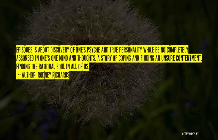 Rodney Richards Quotes: Episodes Is About Discovery Of One's Psyche And True Personality While Being Completely Absorbed In One's One Mind And Thoughts.