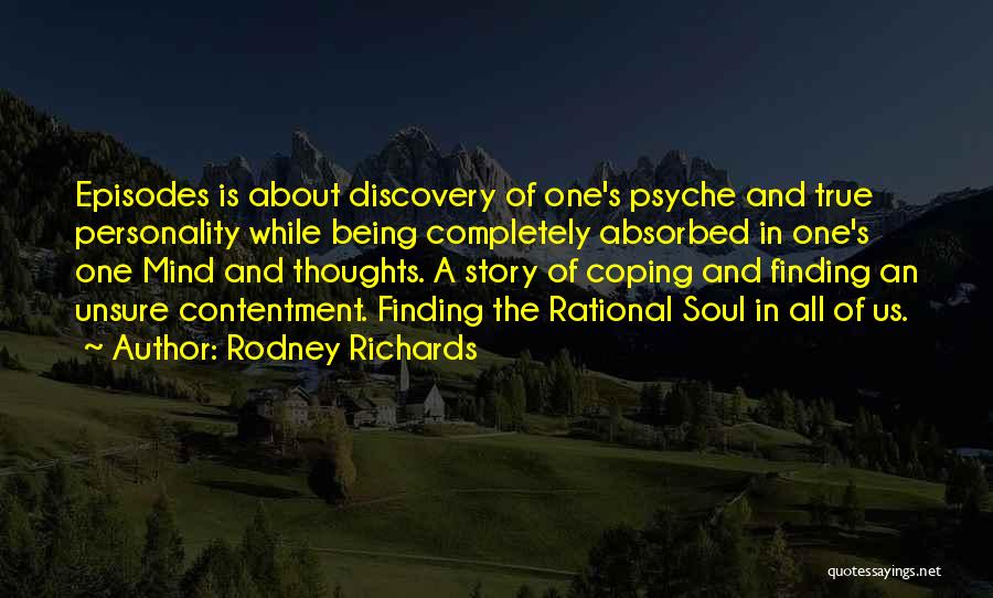 Rodney Richards Quotes: Episodes Is About Discovery Of One's Psyche And True Personality While Being Completely Absorbed In One's One Mind And Thoughts.