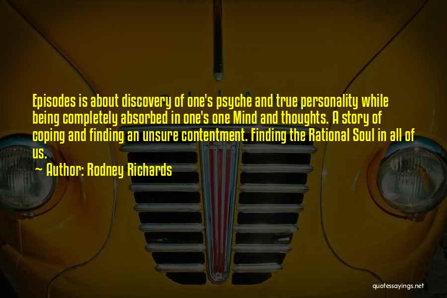 Rodney Richards Quotes: Episodes Is About Discovery Of One's Psyche And True Personality While Being Completely Absorbed In One's One Mind And Thoughts.