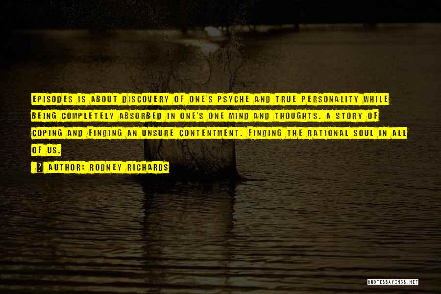 Rodney Richards Quotes: Episodes Is About Discovery Of One's Psyche And True Personality While Being Completely Absorbed In One's One Mind And Thoughts.