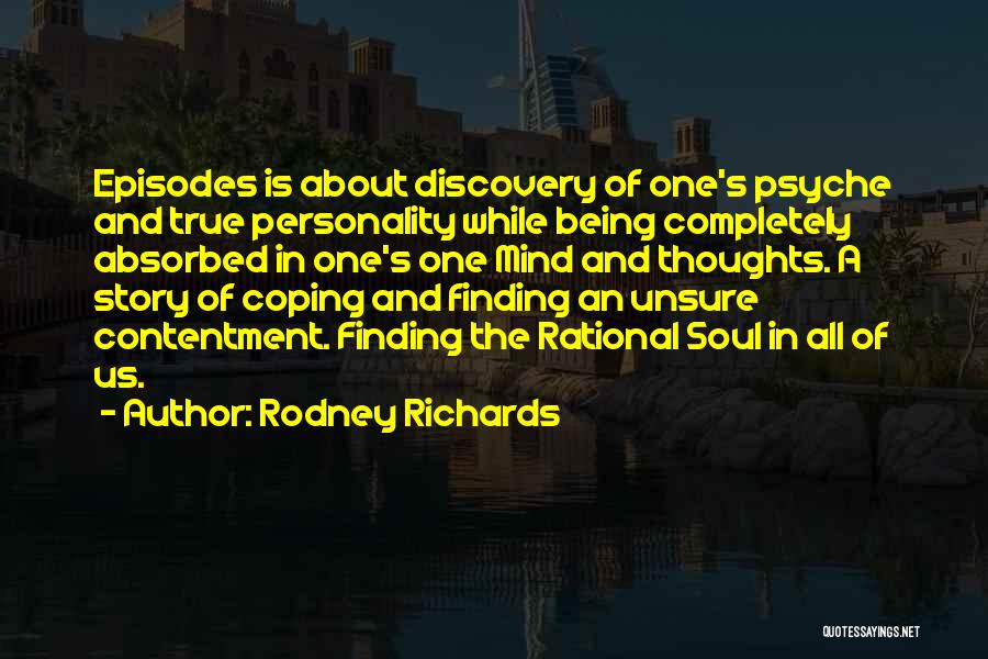 Rodney Richards Quotes: Episodes Is About Discovery Of One's Psyche And True Personality While Being Completely Absorbed In One's One Mind And Thoughts.