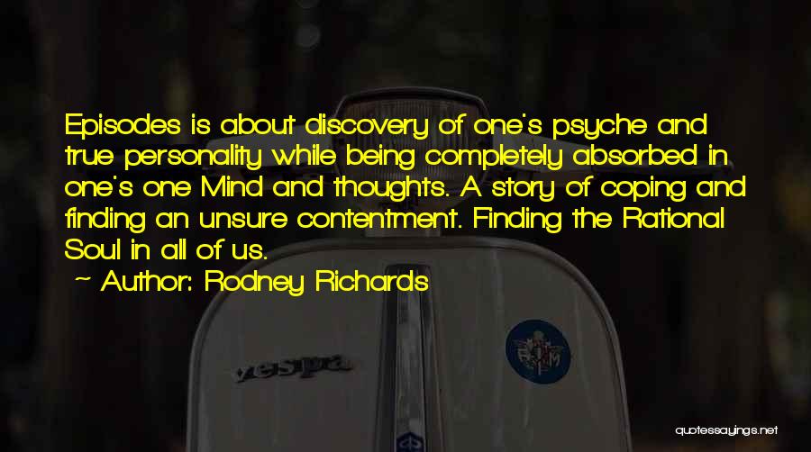 Rodney Richards Quotes: Episodes Is About Discovery Of One's Psyche And True Personality While Being Completely Absorbed In One's One Mind And Thoughts.