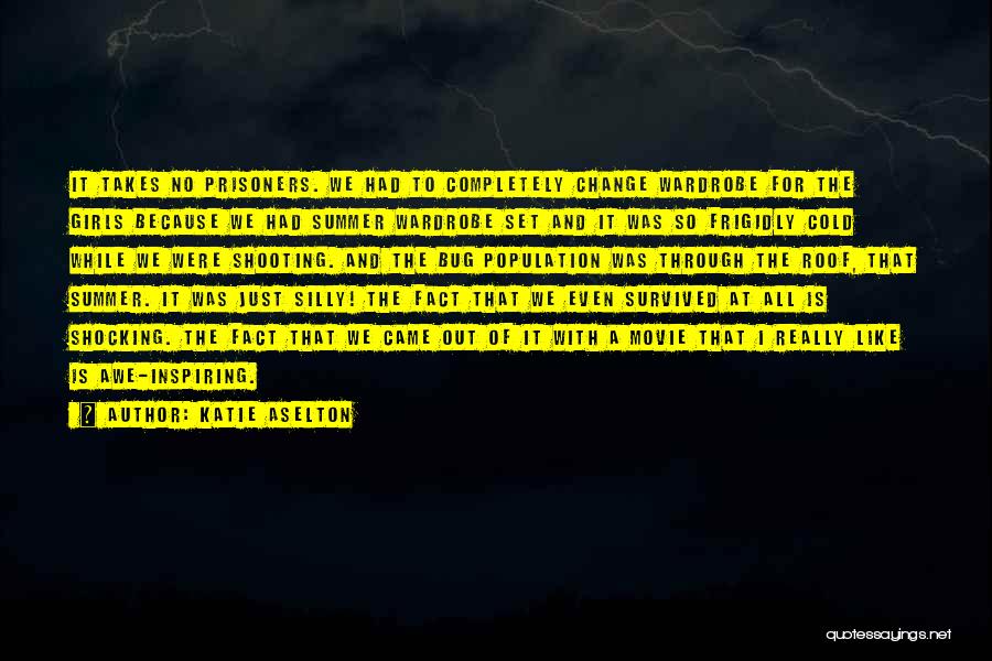 Katie Aselton Quotes: It Takes No Prisoners. We Had To Completely Change Wardrobe For The Girls Because We Had Summer Wardrobe Set And