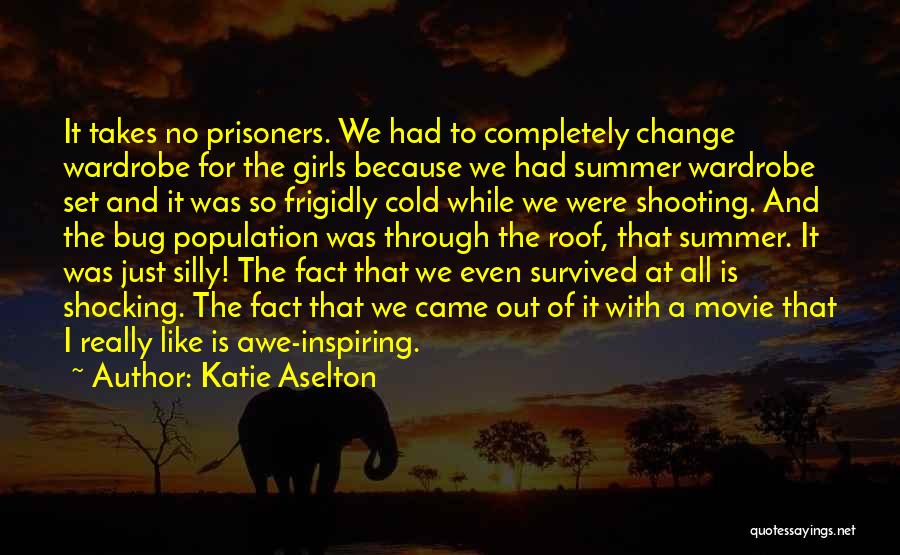 Katie Aselton Quotes: It Takes No Prisoners. We Had To Completely Change Wardrobe For The Girls Because We Had Summer Wardrobe Set And
