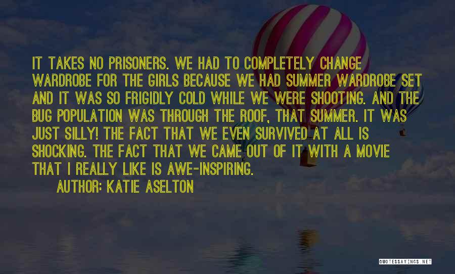 Katie Aselton Quotes: It Takes No Prisoners. We Had To Completely Change Wardrobe For The Girls Because We Had Summer Wardrobe Set And