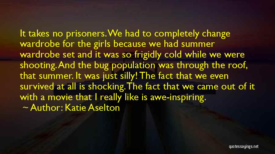 Katie Aselton Quotes: It Takes No Prisoners. We Had To Completely Change Wardrobe For The Girls Because We Had Summer Wardrobe Set And